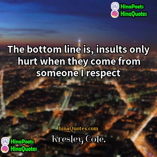 Kresley Cole Quotes | The bottom line is, insults only hurt
